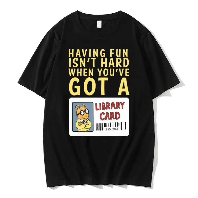 

Having Fun Isn't Hard When You've Got A T-shirt Arthur Library Card Graphic Tshirt Men Women Oversized T Shirt Funny Man Tees