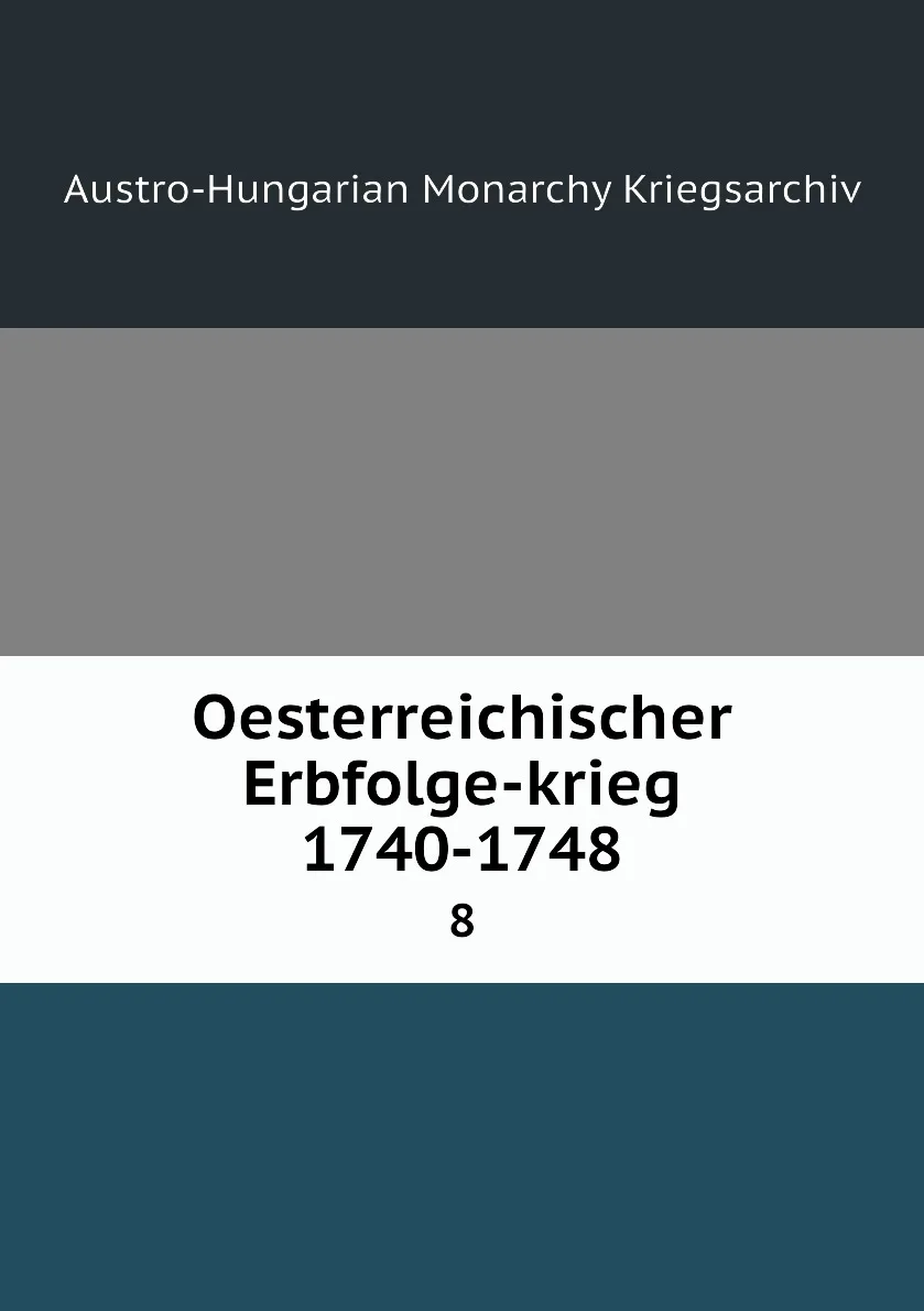 Книга Oesterreichischer Erbfolge-krieg 1740-1748. 8. Austro-Hungarian Monarchy Kriegsarchiv |