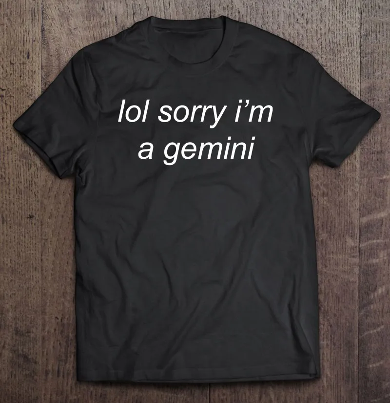 

Lol Sorry Im A Gemini Sarcastic Zodiac Sign Meme Men T-Shirts Boys T Shirt Graphict Own Design Anime Streetwear Sport Women
