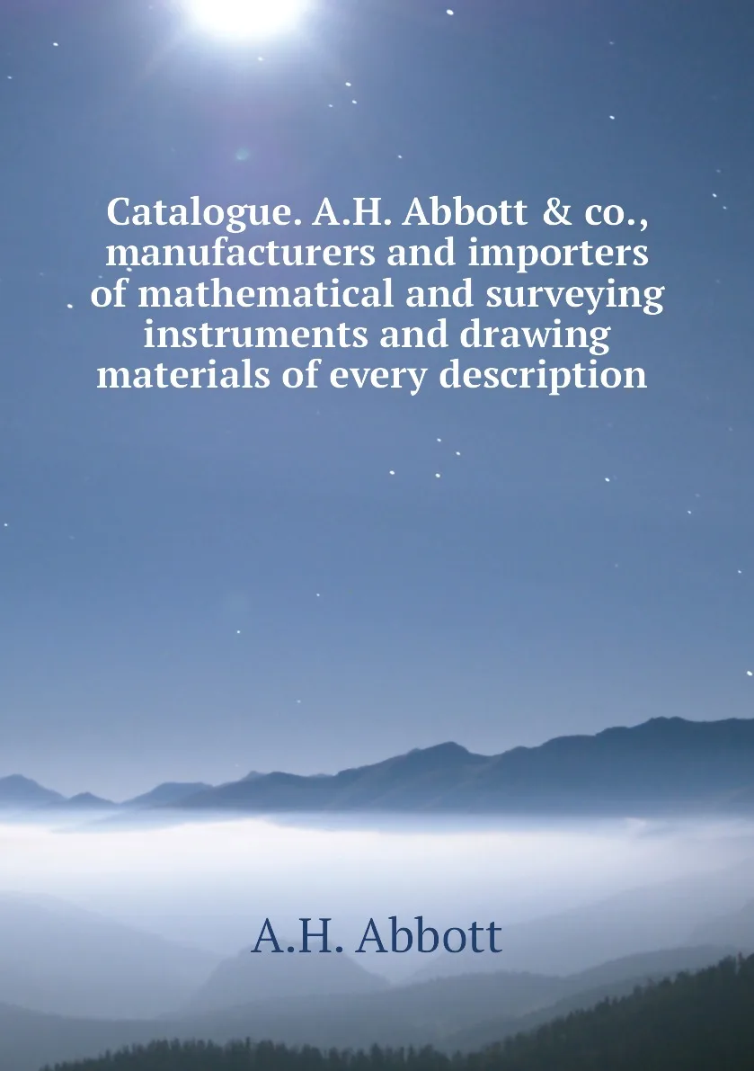 Книга Catalogue. A.H. Abbott &amp co. manufacturers and importers of mathematical surveying instruments drawing |