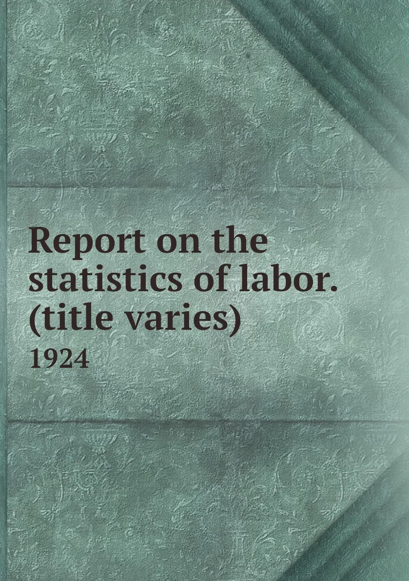Книга Report on the statistics of labor. (title varies). 1924. (art.: 3920bc7c4f6bb) - 3920bc7c4f6bb