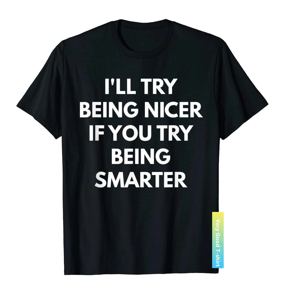 

I'll Try Being Nicer If You Try Being Smarter T-Shirt Cotton Personalized T Shirt Company Mens T Shirts Europe