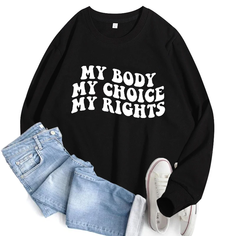 

My Body My Choice My Rights Sweatshirt and Hoodie Woman Power Crewneck Swetshirts Pullover Feminist Empowerment Hooded Clothes