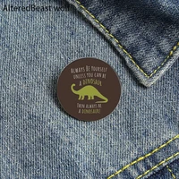 be a dinosaur cartoon printed pin custom funny brooches shirt lapel bag cute badge cartoon enamel pins for lover girl friends