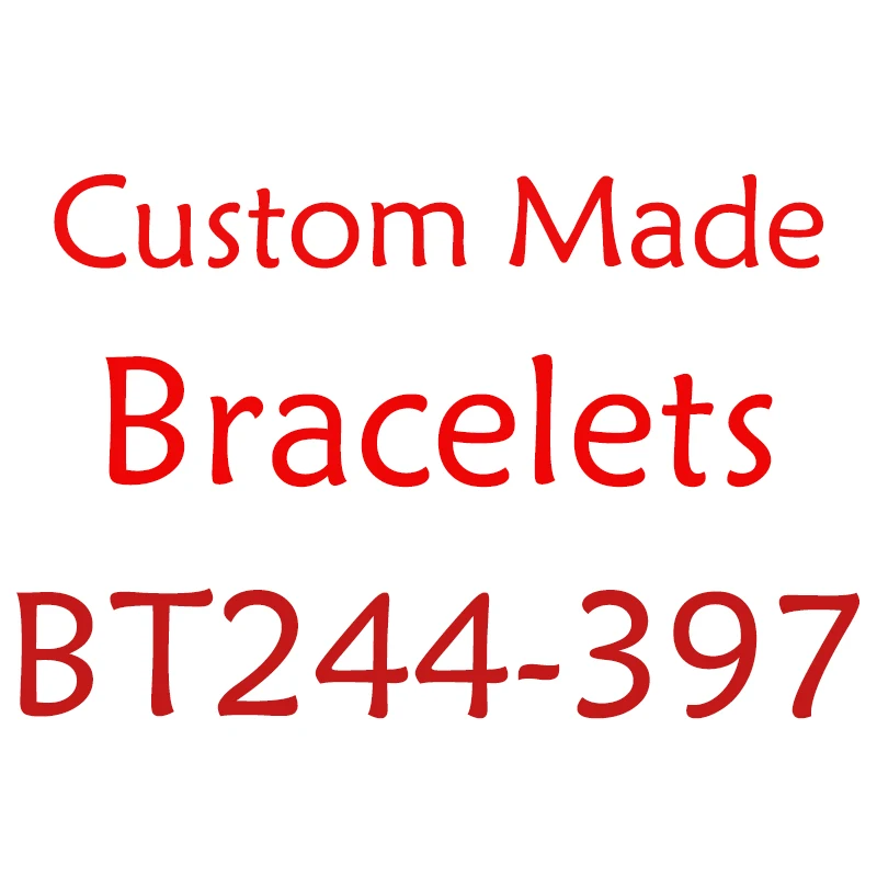

Custom Bracelets, Please Contact Customer Service To Send Pictures BT244-BT397