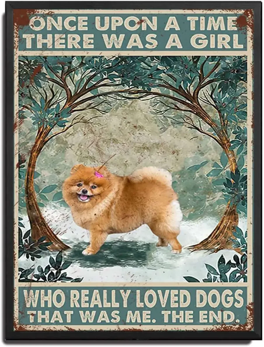 

Tin Sign Pomeranian Dog Once Upon A Time There was A Girl Who Really Loved Dogs Poster Metal Tin Signs Desserts