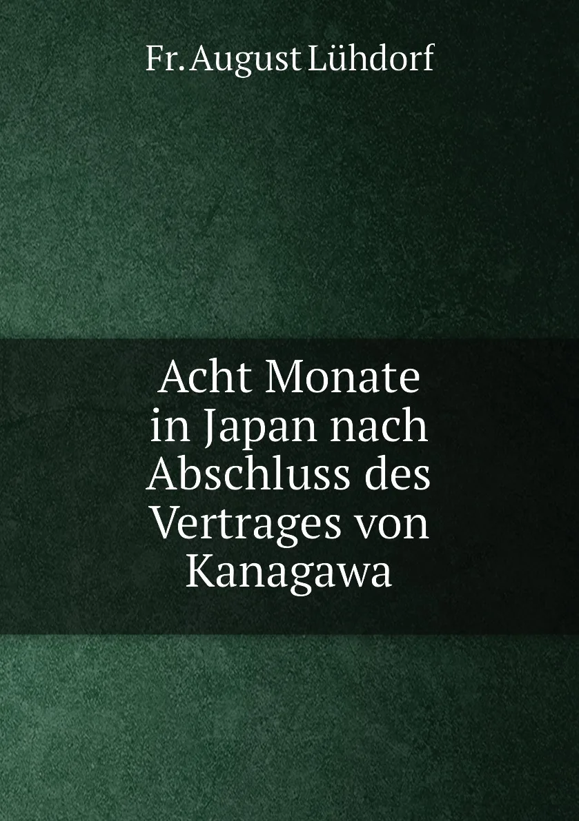 Книга Acht Monate in Japan nach Abschluss des Vertrages von Kanagawa. Fr. August Luhdorf (art.: 3920bc685a235) - 3920bc685a235