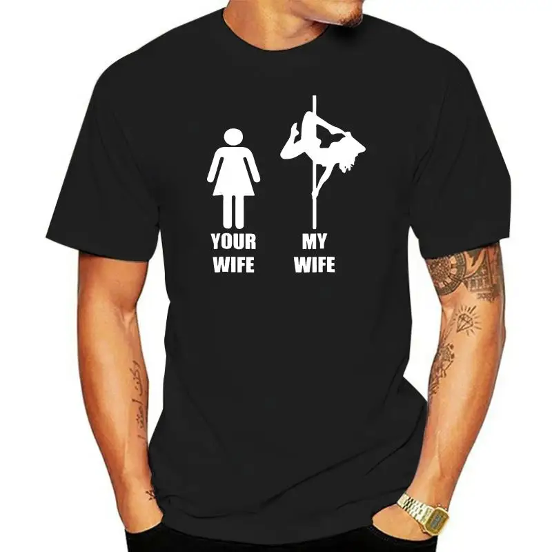 

Your Wife My Wife Pole Dancing Tshirt Short Sleeves New Fashion T-shirt Men Clothing