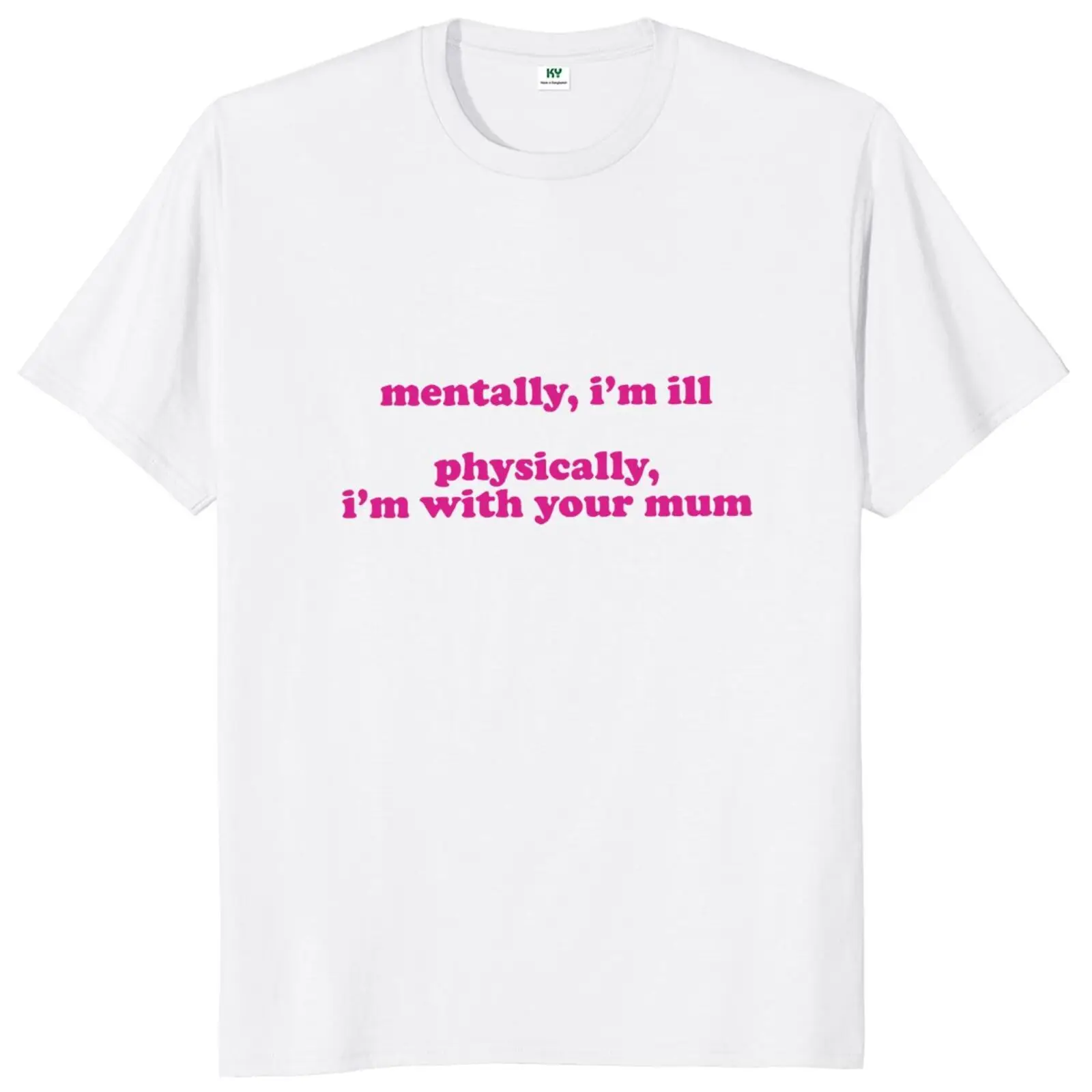 

Mentally I'll Physically With Your Mum T Shirt Funny Slogan Humor Jokes Sarcastic Tee Tops Casual Cotton Unisex Soft T-shirts