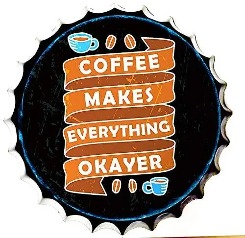 

Modern Vintage Metal Tin Signs Bottle Cap Coffee Makes Everything Okayer ! Wall Plaque Poster Cafe Bar Pub Beer