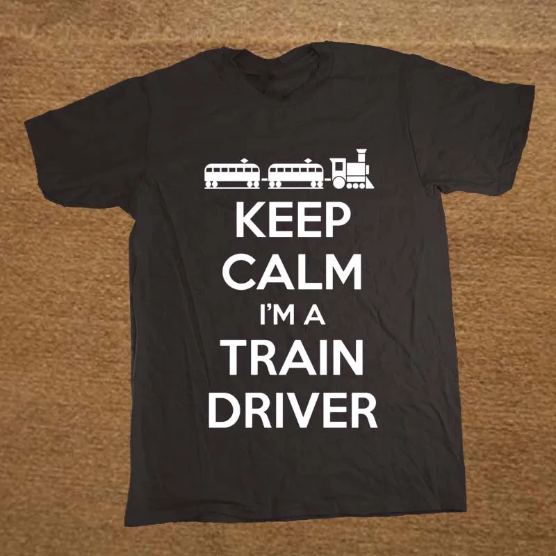

Keep Calm I'm A Train Driver. Funny Railway T-Shirt. Summer Cotton O-Neck Short Sleeve Mens T Shirt New Size S-3XL