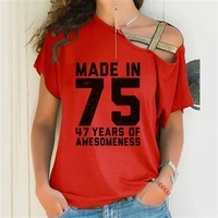 2022 high quality summer women tshirt 75 cross 47 years old adult birthday shoulder t shirts age birthday gift t shirt