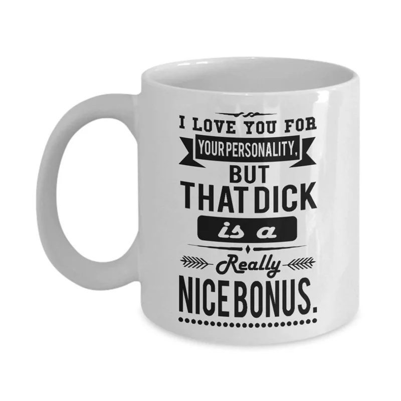

I Love You For Your Personality But That Dick Is A Really Nice Bonus, 11 oz Ceramic White Coffee Mug, Funny Gift For Husband Or