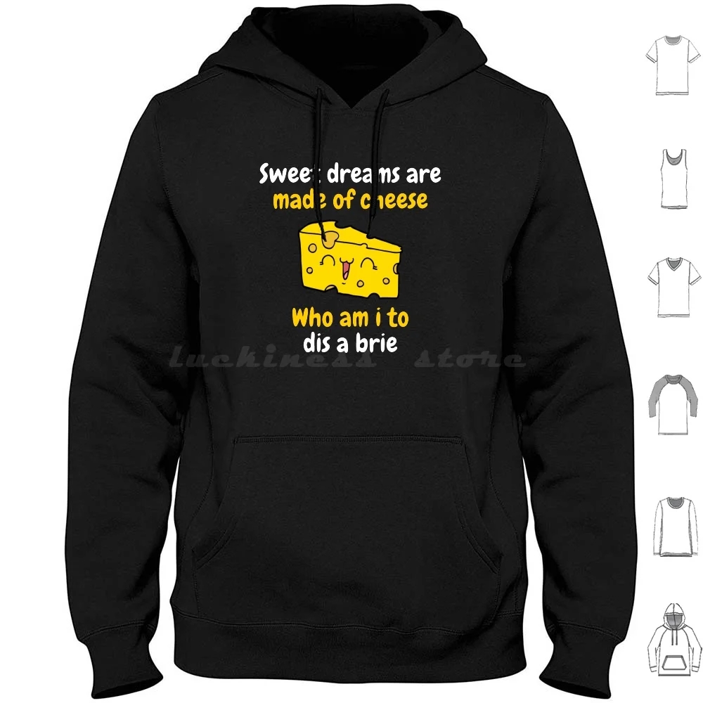 

Sweet Dreams Are Made Of Cheese Who Am I To Dis A Brie Hoodies Long Sleeve Sweet Dreams Are Made Of Cheese Sweet