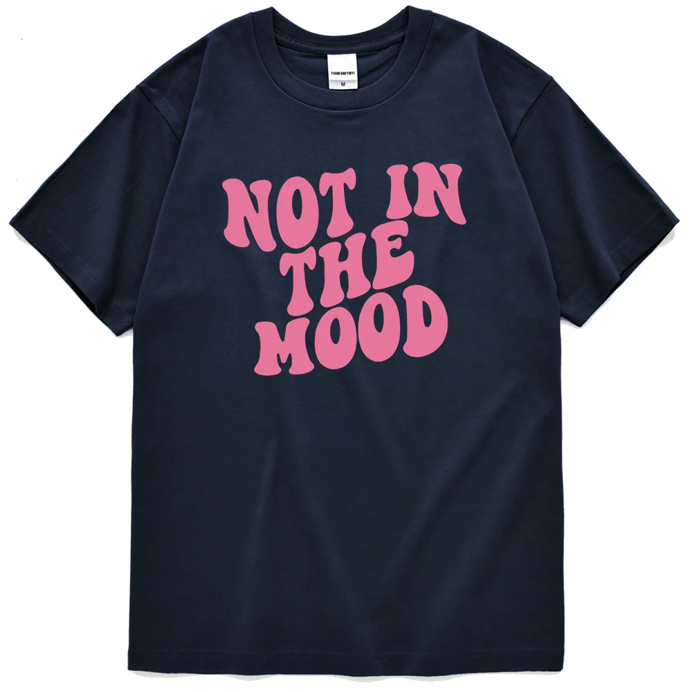 

Not In The Mood Print Men T-Shirt Strecth O Neck Short Tees Basics Breathable Clothing Unisex Fashion Creativity Man T Shirt