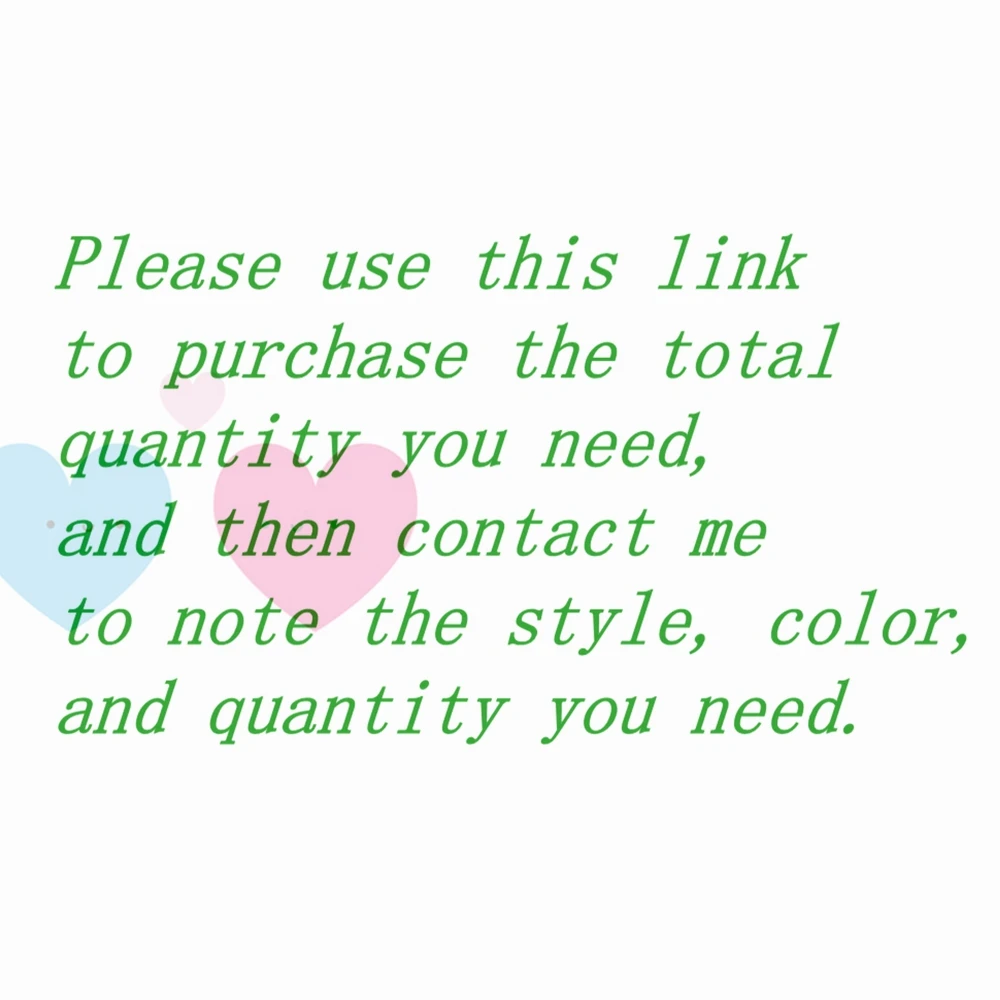 

Please use this link to purchase the total quantity you need, and then contact me to note the style, color, quantity you need