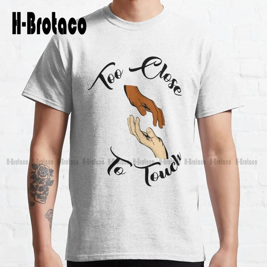 

Too Close To Touch Classic T-Shirt Womens Graphic Tshirts Custom Aldult Teen Unisex Digital Printing Tee Shirts Custom Gift New