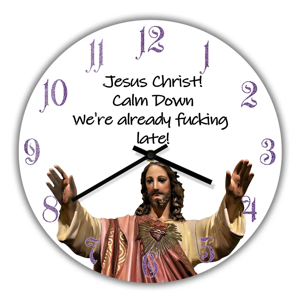

Jesus Christ God Calm Down Novelty Wall Clock Religious Blasphemy Home Decor Already Late Funny Clock Wall Watch Sweary Gift