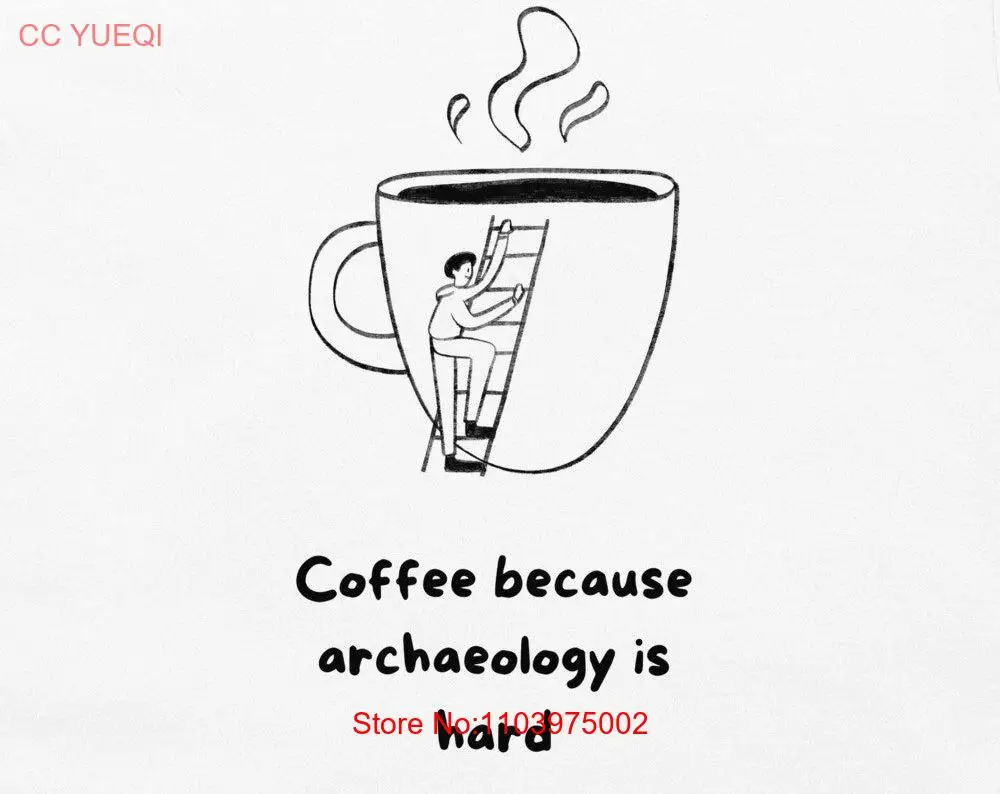 Archaeology Coffee T Shirt Funny Archaeologist Cup long or short sleeves