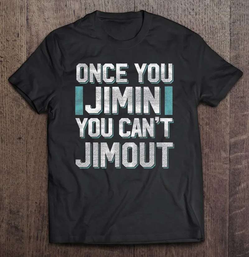 

Sarcasm Once You Jimin CAN Not Jimout забавные подарки футболки Мужская футболка мужская футболка женская футболка