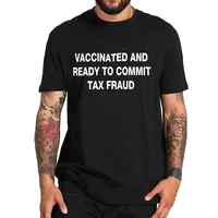 Vaccinated And Ready To Commit Tax Fraud T-shirt Funny Meme Jokes Men Women Clothing Basic Oversized Cotton T Shirt