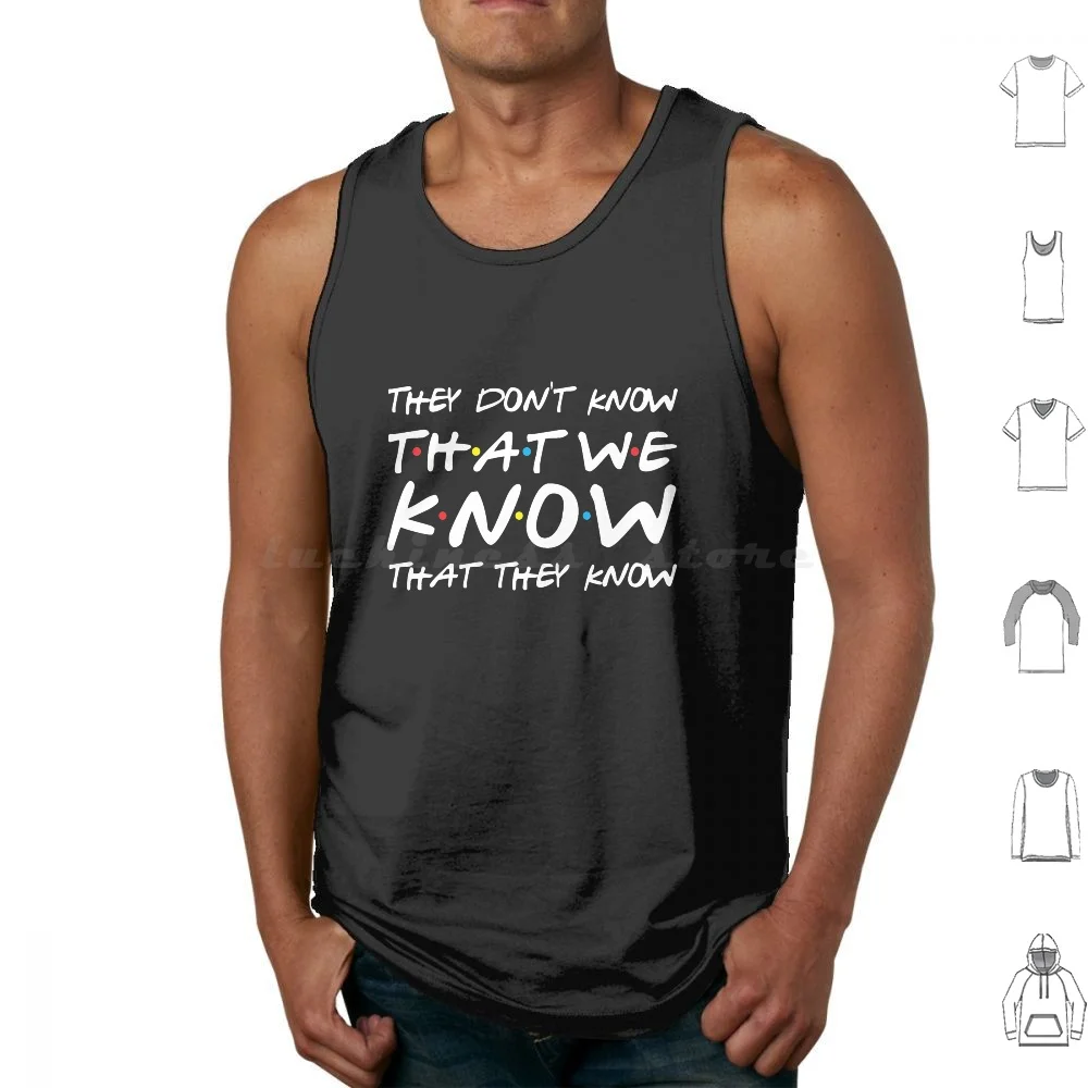 

They Don'T Know That We Know That They Know Tank Tops Print Cotton Friends Friends Quote Joey Phoebe Chandler And