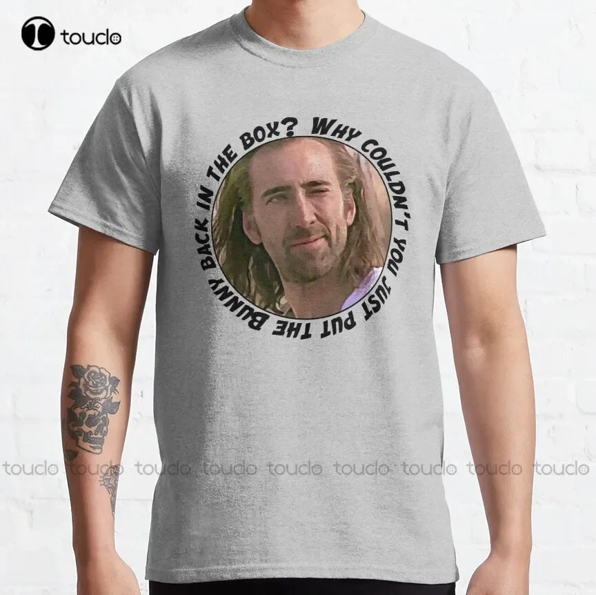 Nicolas Cage said: Why couldn’t you just put the Bunny back in box? Classic T-Shirt womens white tshirt digital printing