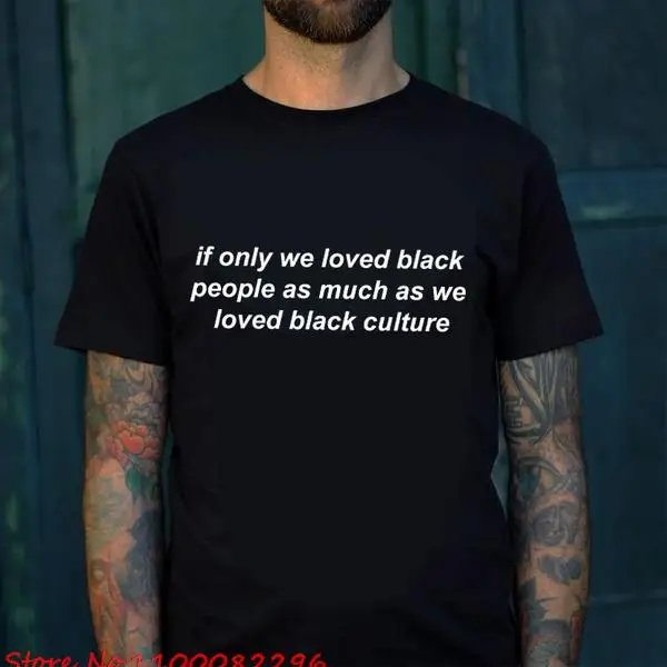 

If Only We Loved Black People as Much as We Loved Black Culture Men T Shirt Hipster Letter Print T-Shirt Casual Girl Tee Slogan