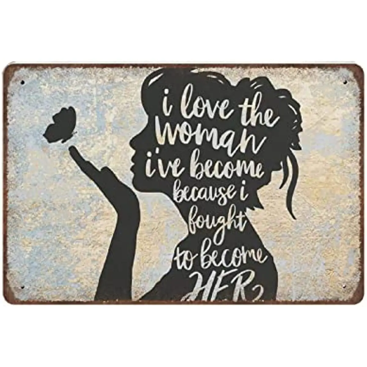 

Vintage Metal Tin Sign I Love The Woman I've Become Because I Fought To Become Her Sign -Novelty Posters Home Decor Wall Art
