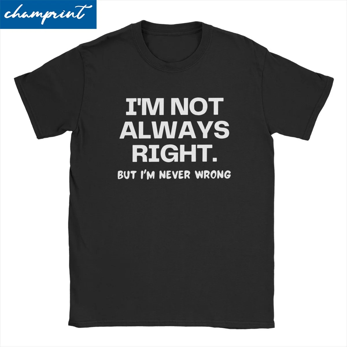 

I'm Not Always Right But I'm Never Wrong Men Women T Shirt Funny Tees Short Sleeve O Neck T-Shirt Pure Cotton Plus Size Clothing