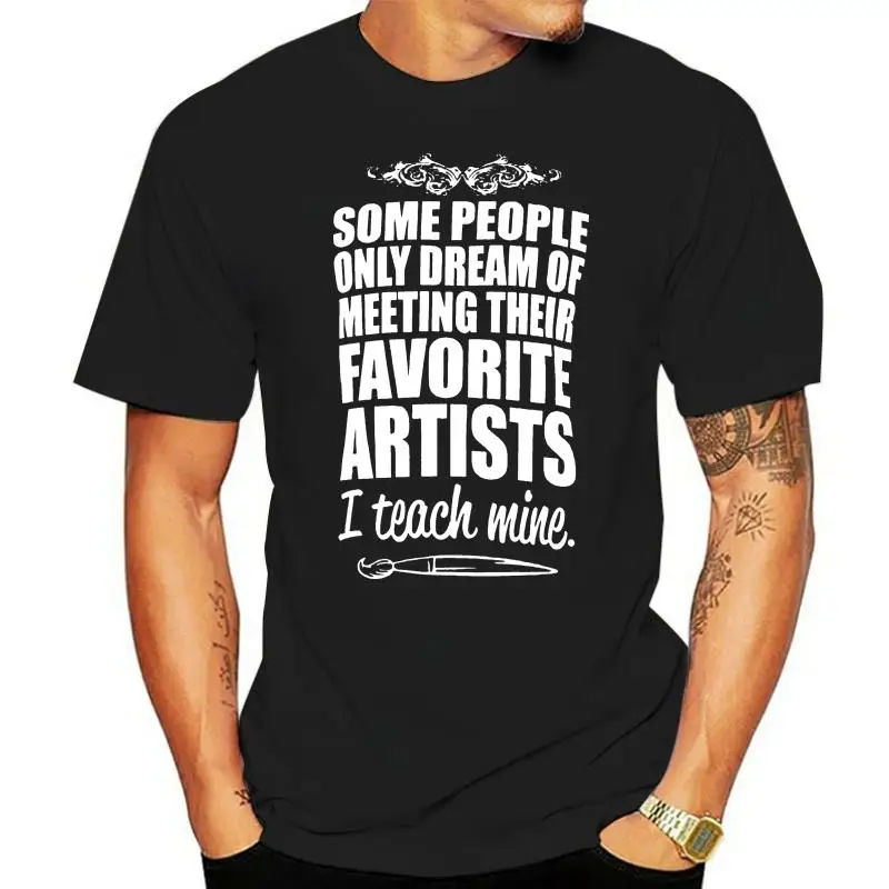 

Dream of Meeting art teacher tshirts Their Favorite Artists T shirt art I teach mine Some People only teacher t shirts