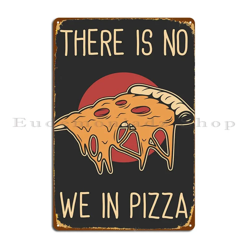

There Is No We In Pizza Metal Plaque Poster Decoration Decoration Cinema Custom Wall Cave Tin Sign Poster