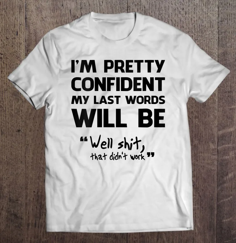 

Womens I'm Pretty Confident My Last Words Will Be Funny Gifts T Shirt T-Shirts Man Anime Clothes Tops Oversized T Shirt Grunge