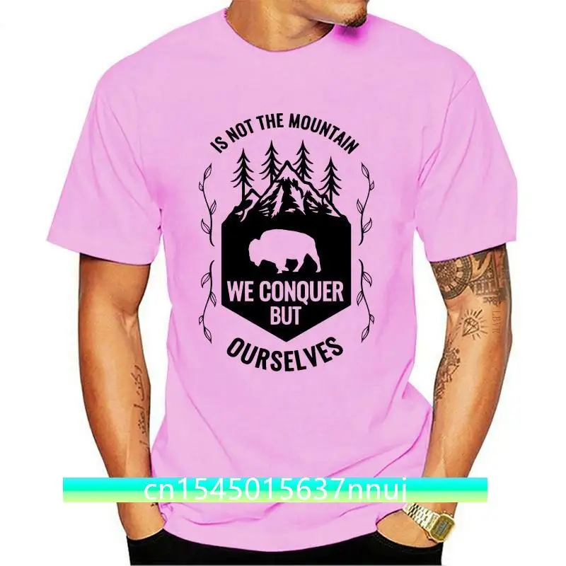 New Is Not The Mountain We Conquer But Ourselves T-Shirt Nature Quote 2021 Fashion Brand Street Hip Hop Fitness Irish T Shirts
