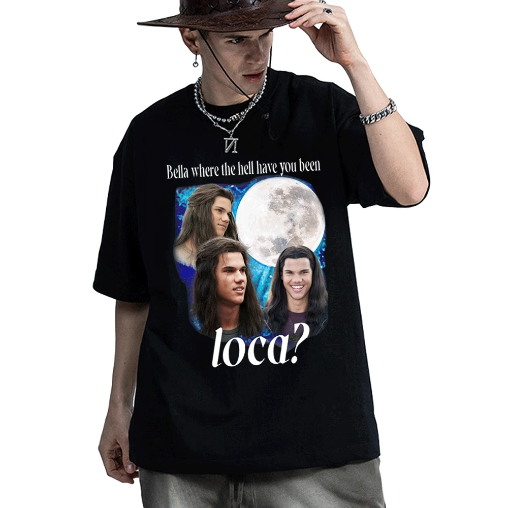 

Bella Where The Hell Have You Been Loca T Shirts Jacob Black The Twilight Saga T-Shirt Men Women 90s Vintage Movie Tshirts Tops
