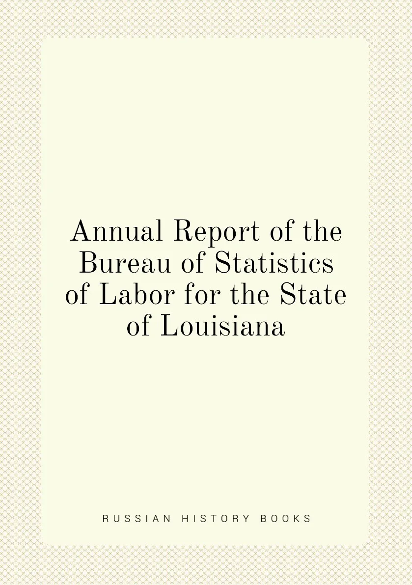 Книга Annual Report of the Bureau of Statistics of Labor for the State of Louisiana. (art.: 3920bc64e2d33) - 3920bc64e2d33