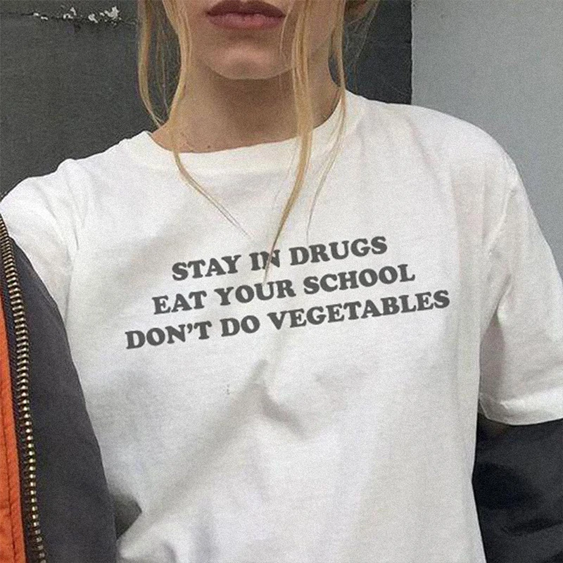 

Stay In Drugs Eat Your School Don't Do Vegetables Funny Words Saying Women T Shirts Cotton Short Sleeve 90s Grunge Clothes Tee