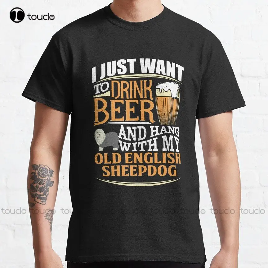 

I Just Want To Drink Beer And Hang With My Old English Sheepdog - Funny Old English Sheepdog Beer Lover Classic T-Shirt Xs-5Xl