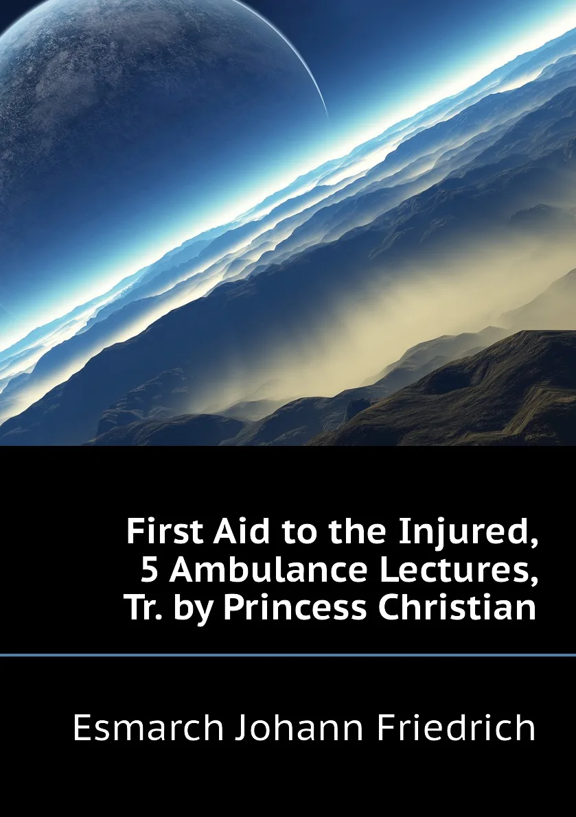 Книга First Aid to the Injured 5 Ambulance Lectures Tr. by Princess Christian. Esmarch Johann Friedrich |