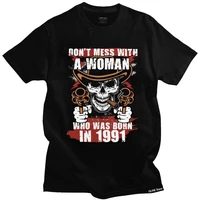 dont mess with a woman was born in 1991 t shirt homme 100 cotton tee 30 years old 30th birthday tshirt short sleeve t shirt