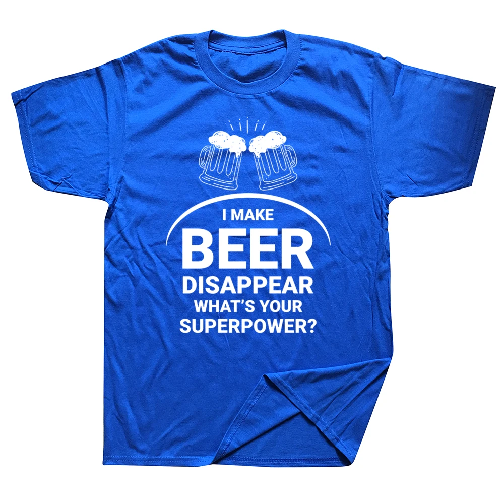 

Funny Drink T Shirt I Make Beer Disappear What's Your Superpower Cotton Streetwear Short Sleeve Harajuku T-shirt