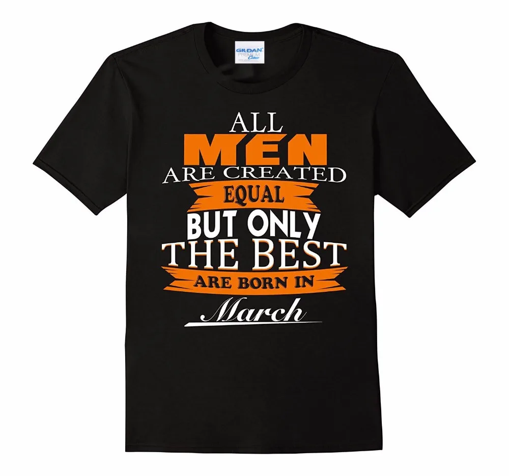 

New T Shirt Man Cotton Casual Brand Clothes All Men Are Created Equal But The Best Are Born In March 3D Printed Tee Shirt