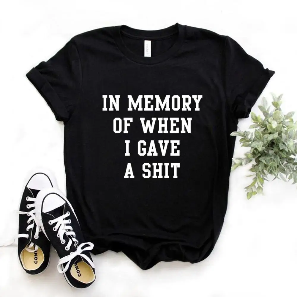 

IN MEMORY OF WHEN I GIVE A SHIT Print Women Tshirts Cotton Casual Funny t Shirt For Lady Yong Girl Top Tee Hipster T006