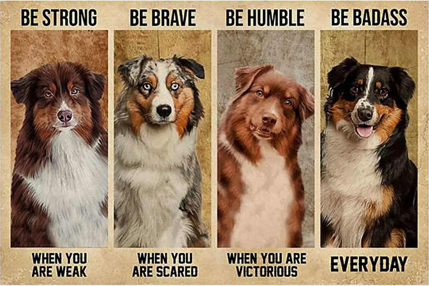 

Metal Tin Signs Australian Shepherd Be Strong Be Brave Be Humble Be Badass Poster Bedroom Office Man Cave Decor