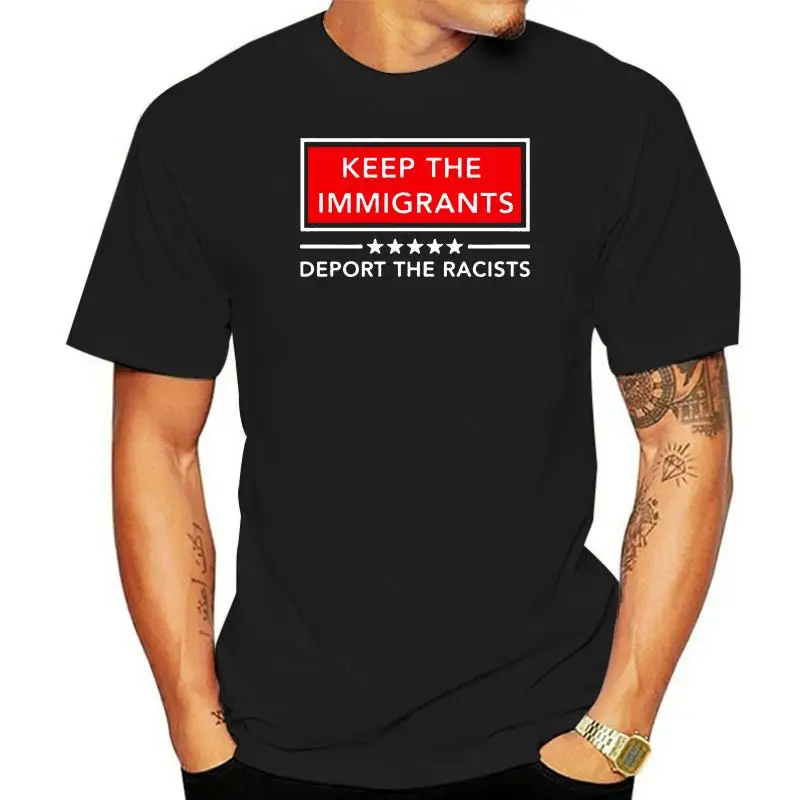 

Keep The Immigrants Deport The Racists Men T-Shirt S-3Xl Latest New Style Tee Shirt