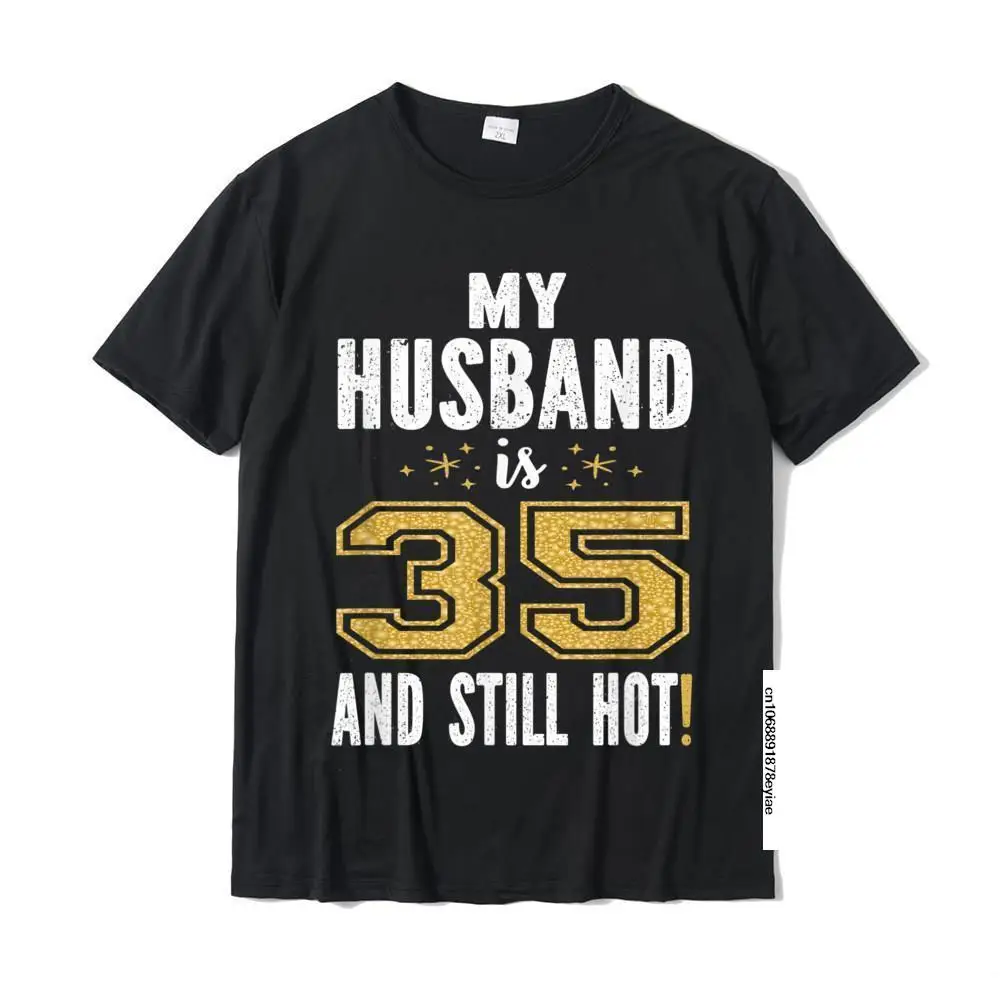 

My Husband Is 35 And Still Hot 35th Birthday Gift For Him T-Shirt Cotton Tops Tees For Men Normal Top T-Shirts Cosie Brand