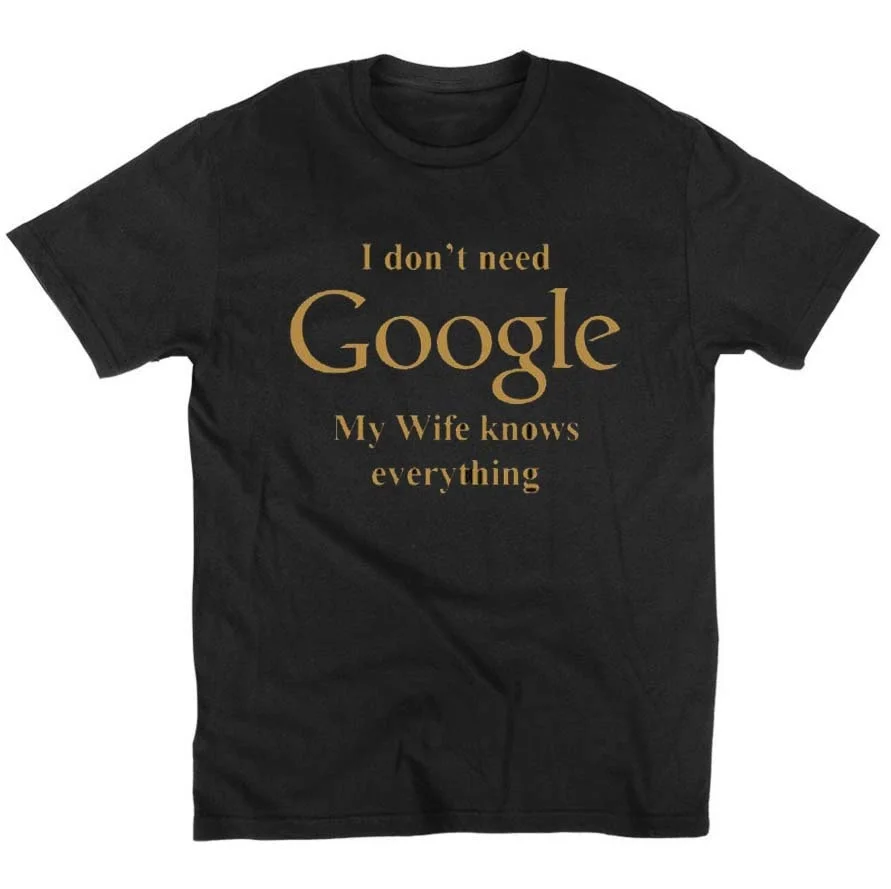 

Summer fashion I Don't Need Google My Wife Know Everything Funny T Shirt cotton leisure short-sleeved euro size O neck t-shirt