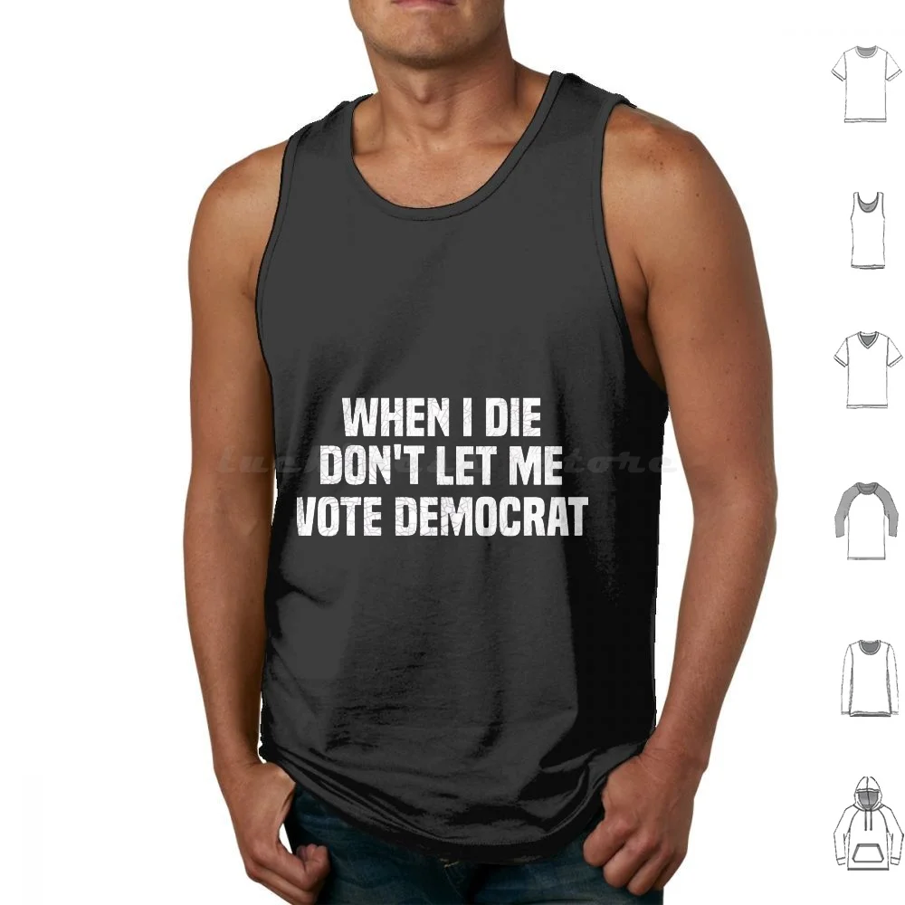 

When I Die Dont Let Me Vote Democrat Tank Tops Vest Sleeveless When I Die I May Not Go To Heaven When I Die Cat When I Die I