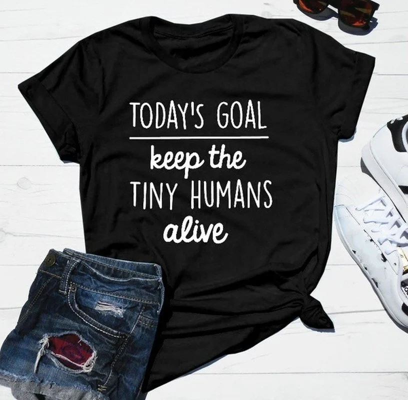 

Todays Goal Keep The Tiny Humans Alive Letter T Shirt Women Short Sleeve Tshirt Tee Shirt Tops