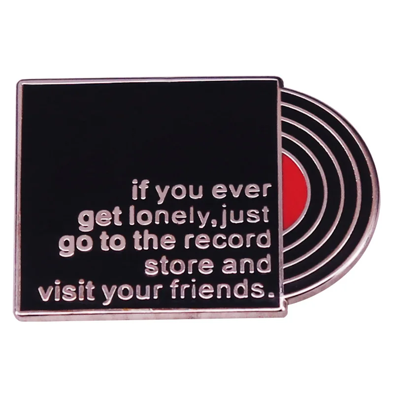

D0491 If you ever get lonely just go to the record store and visit your friend Enamel Pin Brooches Badges Lapel Pins Accessories